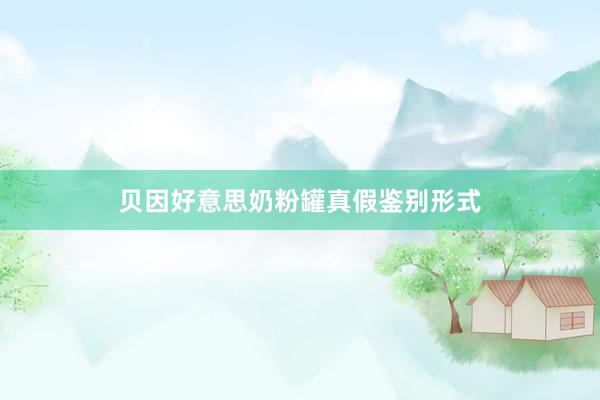 贝因好意思奶粉罐真假鉴别形式